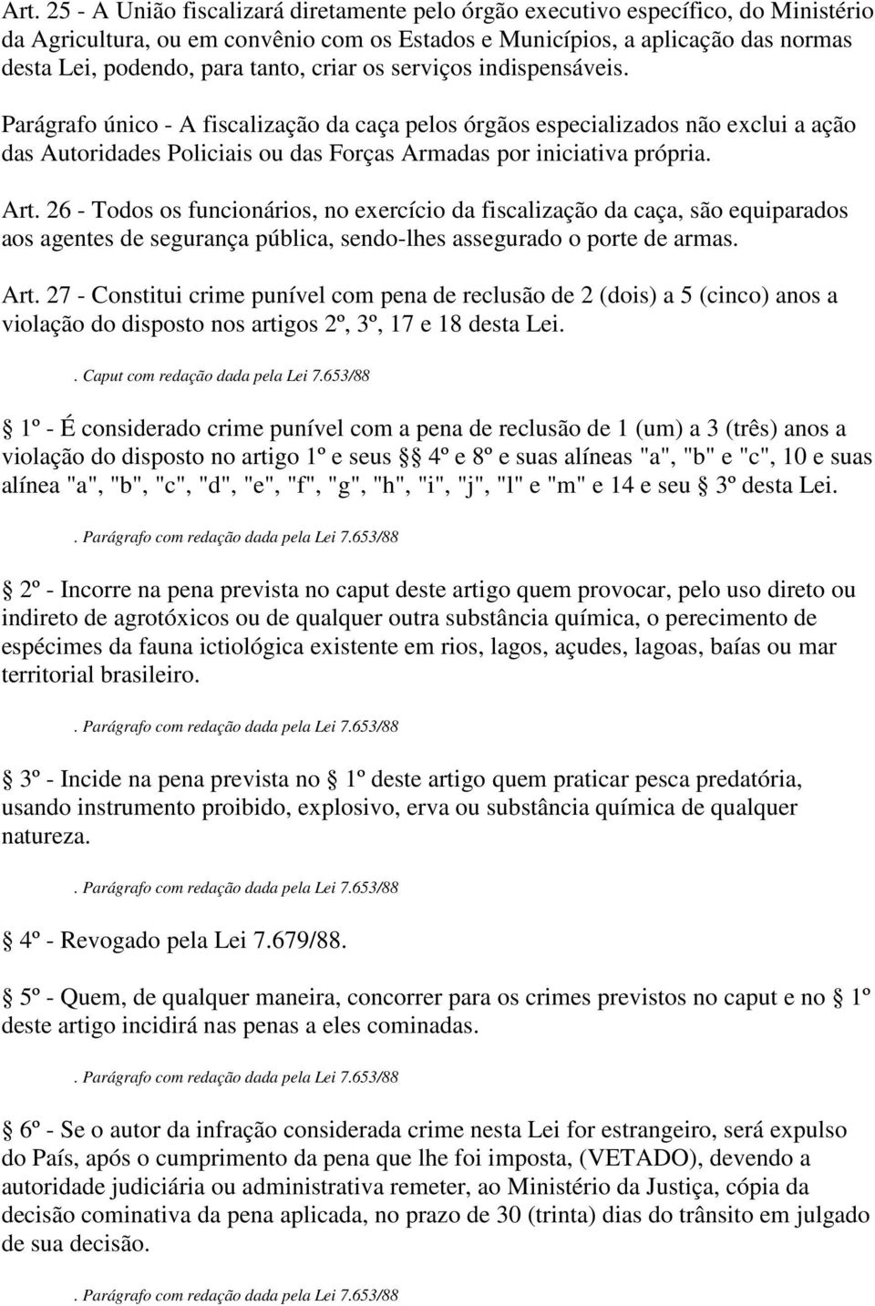 Art. 26 - Todos os funcionários, no exercício da fiscalização da caça, são equiparados aos agentes de segurança pública, sendo-lhes assegurado o porte de armas. Art.