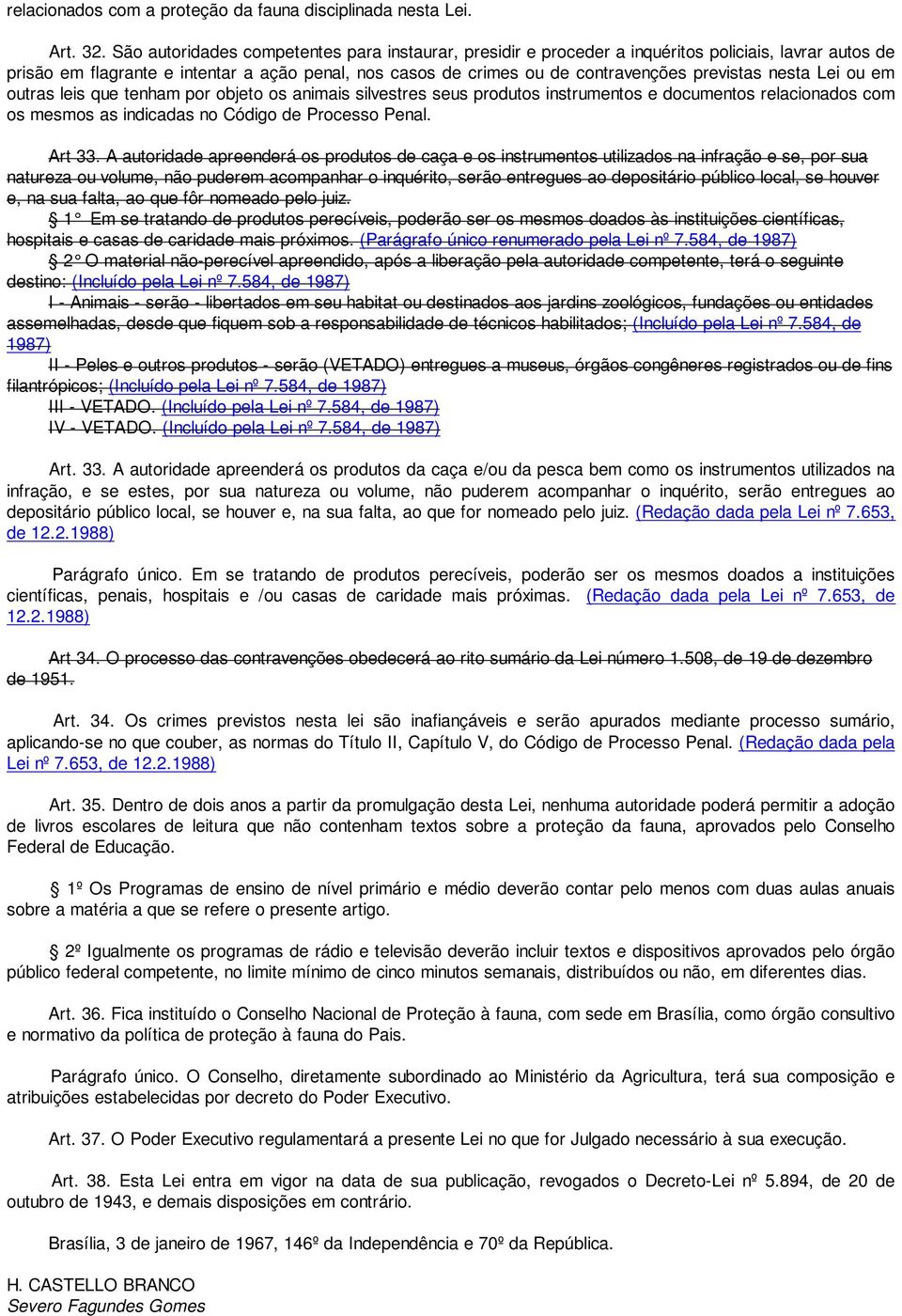 nesta Lei ou em outras leis que tenham por objeto os animais silvestres seus produtos instrumentos e documentos relacionados com os mesmos as indicadas no Código de Processo Penal. Art 33.