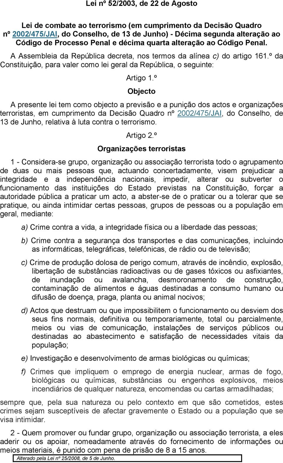 º Objecto A presente lei tem como objecto a previsão e a punição dos actos e organizações terroristas, em cumprimento da Decisão Quadro nº 2002/475/JAI, do Conselho, de 13 de Junho, relativa à luta