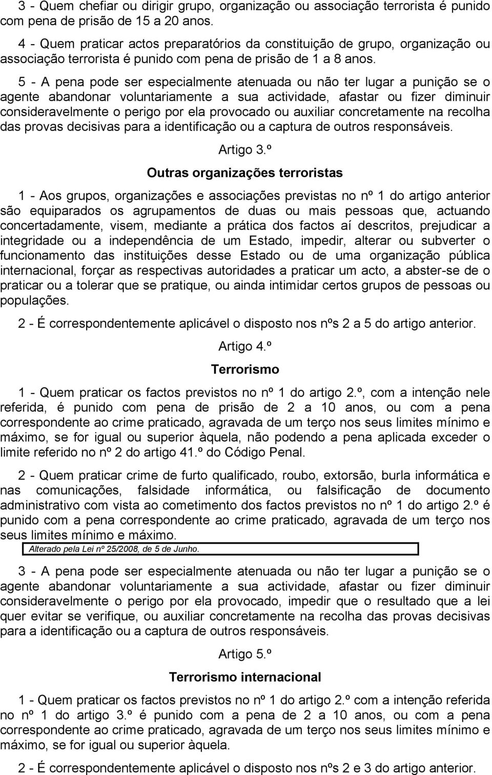 5 - A pena pode ser especialmente atenuada ou não ter lugar a punição se o agente abandonar voluntariamente a sua actividade, afastar ou fizer diminuir consideravelmente o perigo por ela provocado ou