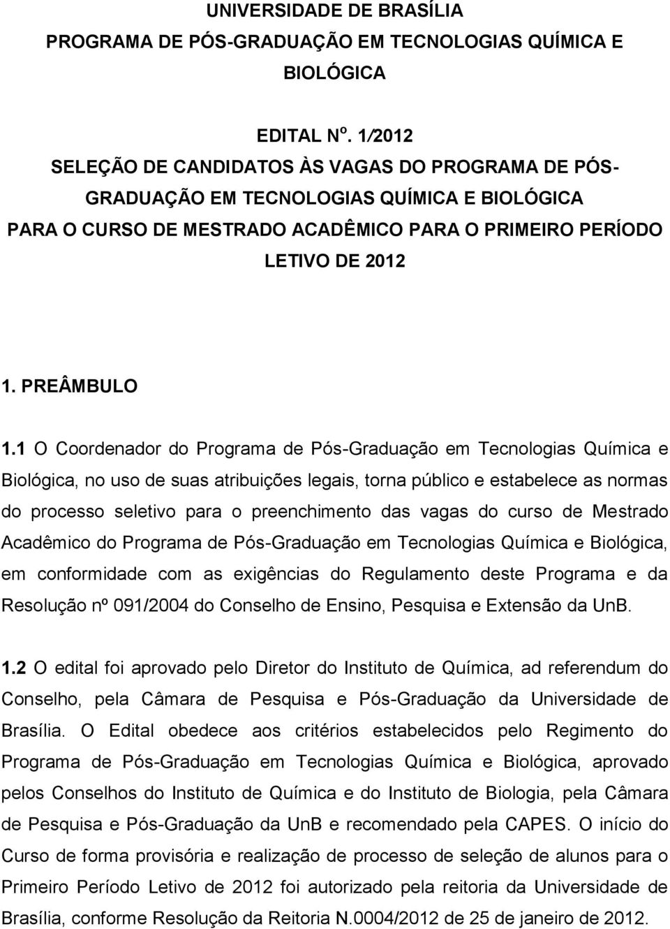 1 O Coordenador do Programa de Pós-Graduação em Tecnologias Química e Biológica, no uso de suas atribuições legais, torna público e estabelece as normas do processo seletivo para o preenchimento das