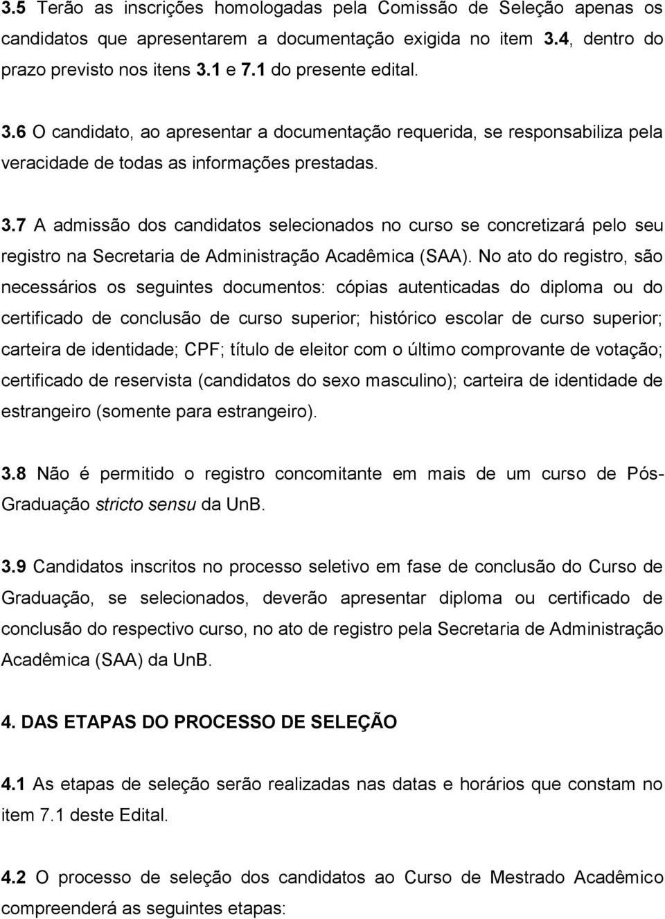 7 A admissão dos candidatos selecionados no curso se concretizará pelo seu registro na Secretaria de Administração Acadêmica (SAA).