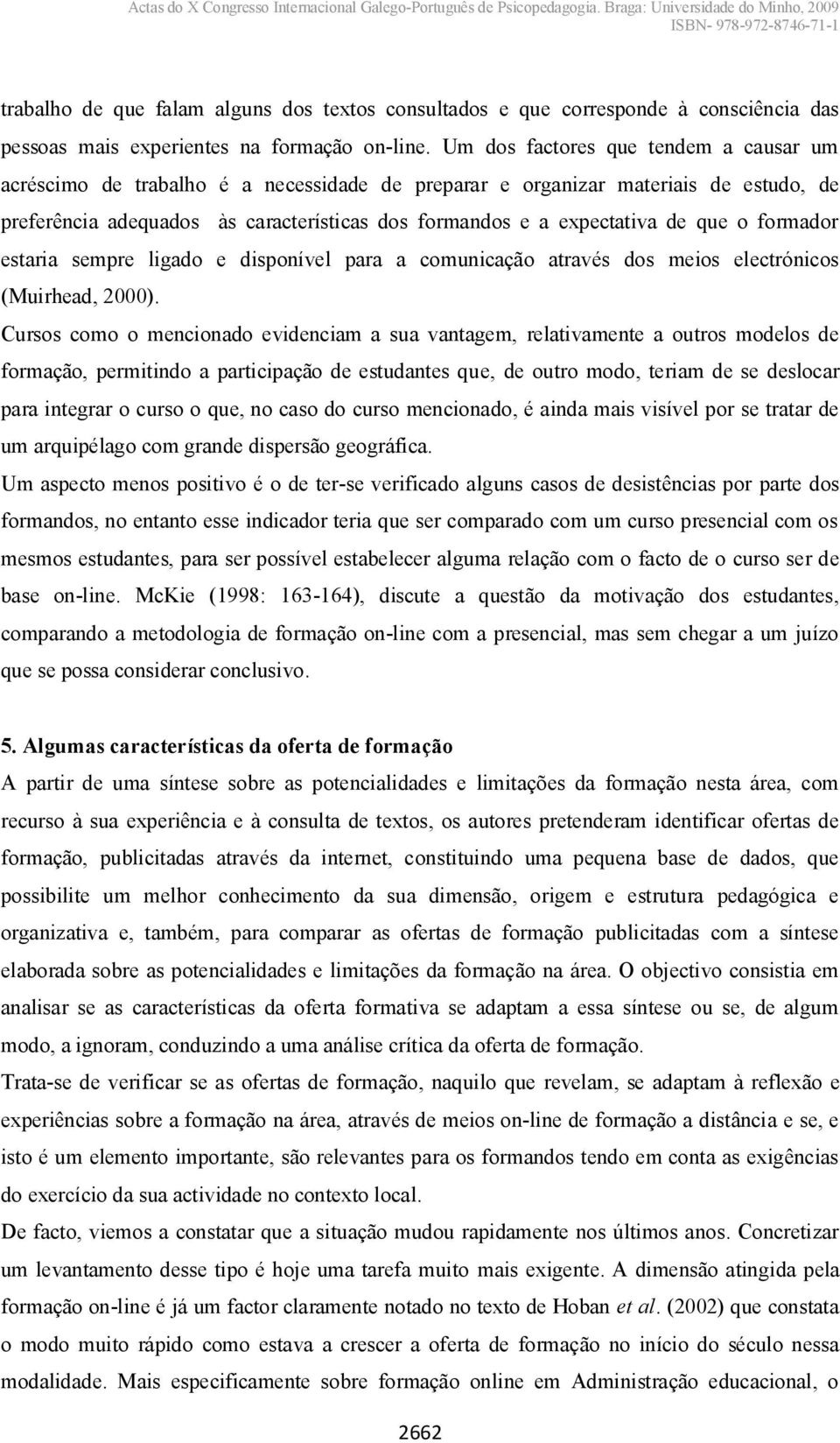 que o formador estaria sempre ligado e disponível para a comunicação através dos meios electrónicos (Muirhead, 2000).