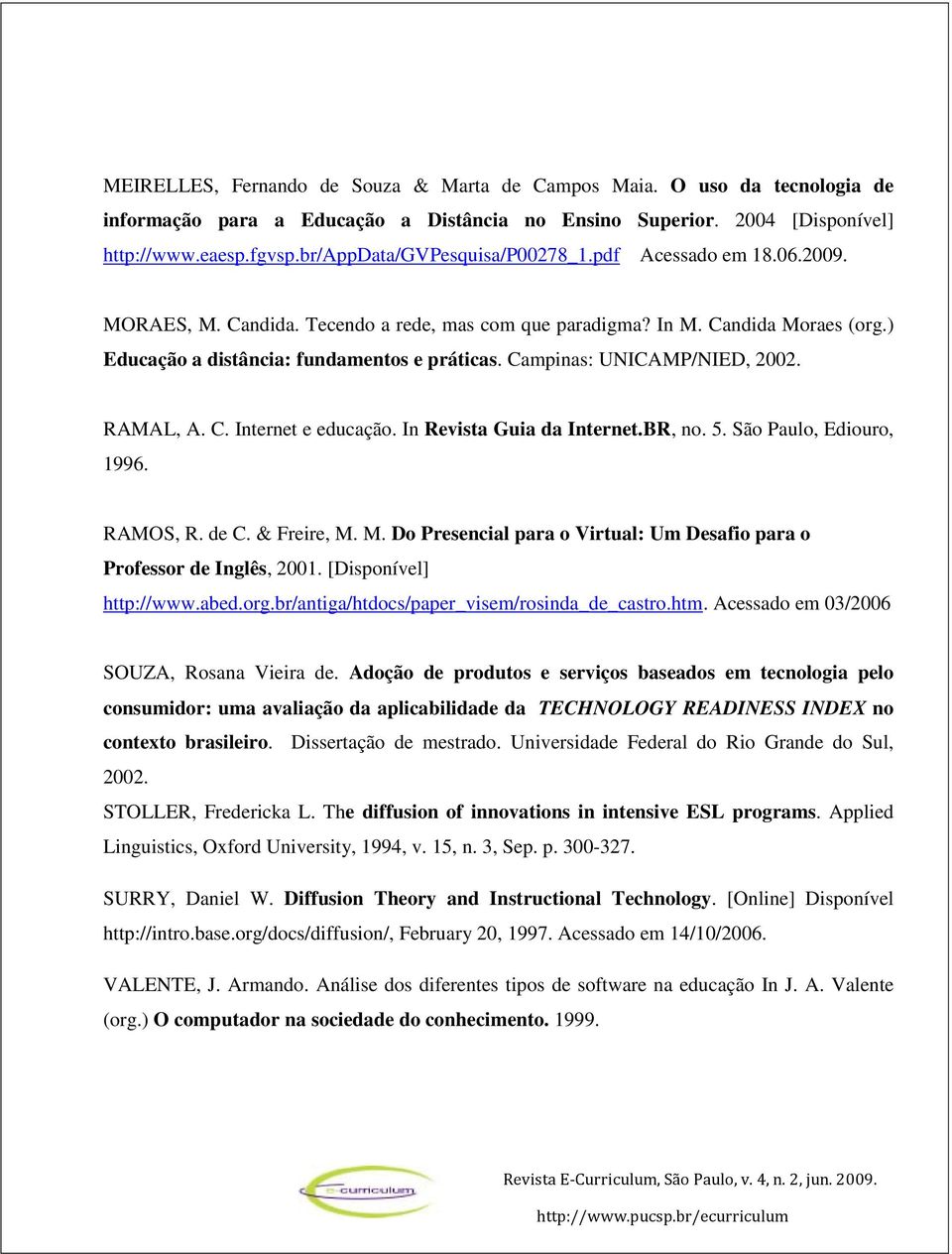 Campinas: UNICAMP/NIED, 2002. RAMAL, A. C. Internet e educação. In Revista Guia da Internet.BR, no. 5. São Paulo, Ediouro, 1996. RAMOS, R. de C. & Freire, M.