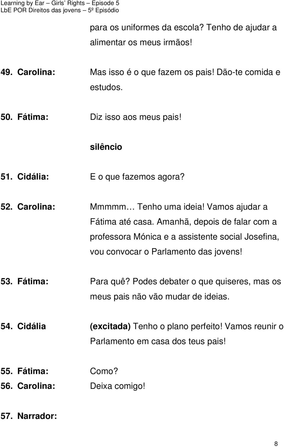 Amanhã, depois de falar com a professora Mónica e a assistente social Josefina, vou convocar o Parlamento das jovens! 53. Fátima: Para quê?