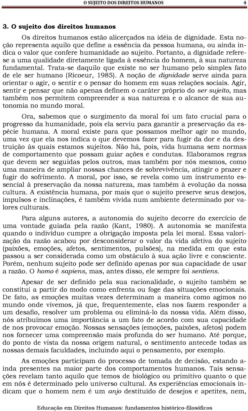 Portanto, a dignidade referese a uma qualidade diretamente ligada à essência do homem, à sua natureza fundamental.