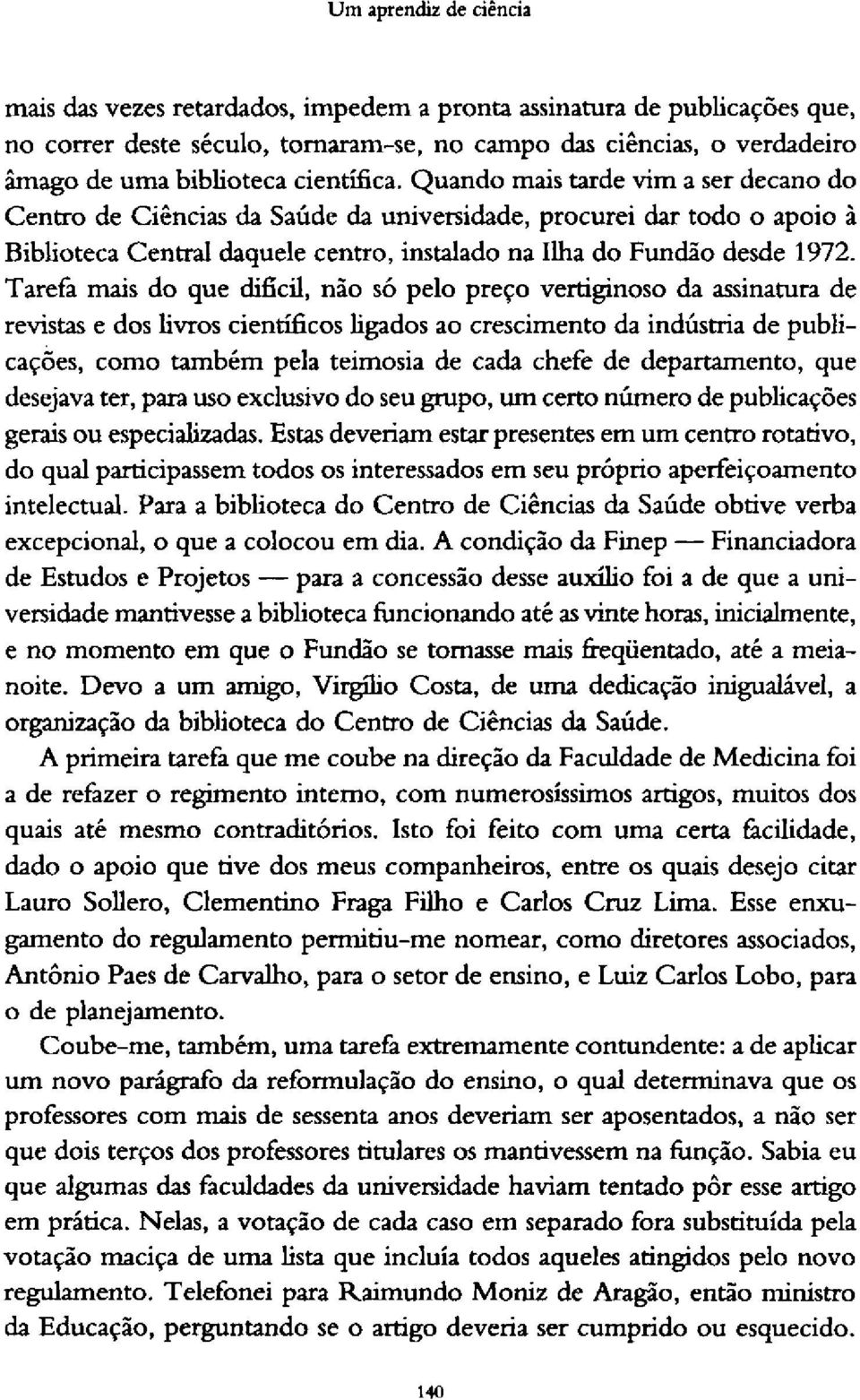 Tarefa mais do que difícil, não só pelo preço vertiginoso da assinatura de revistas e dos livros científicos ligados ao crescimento da indústria de publicações, como também pela teimosia de cada