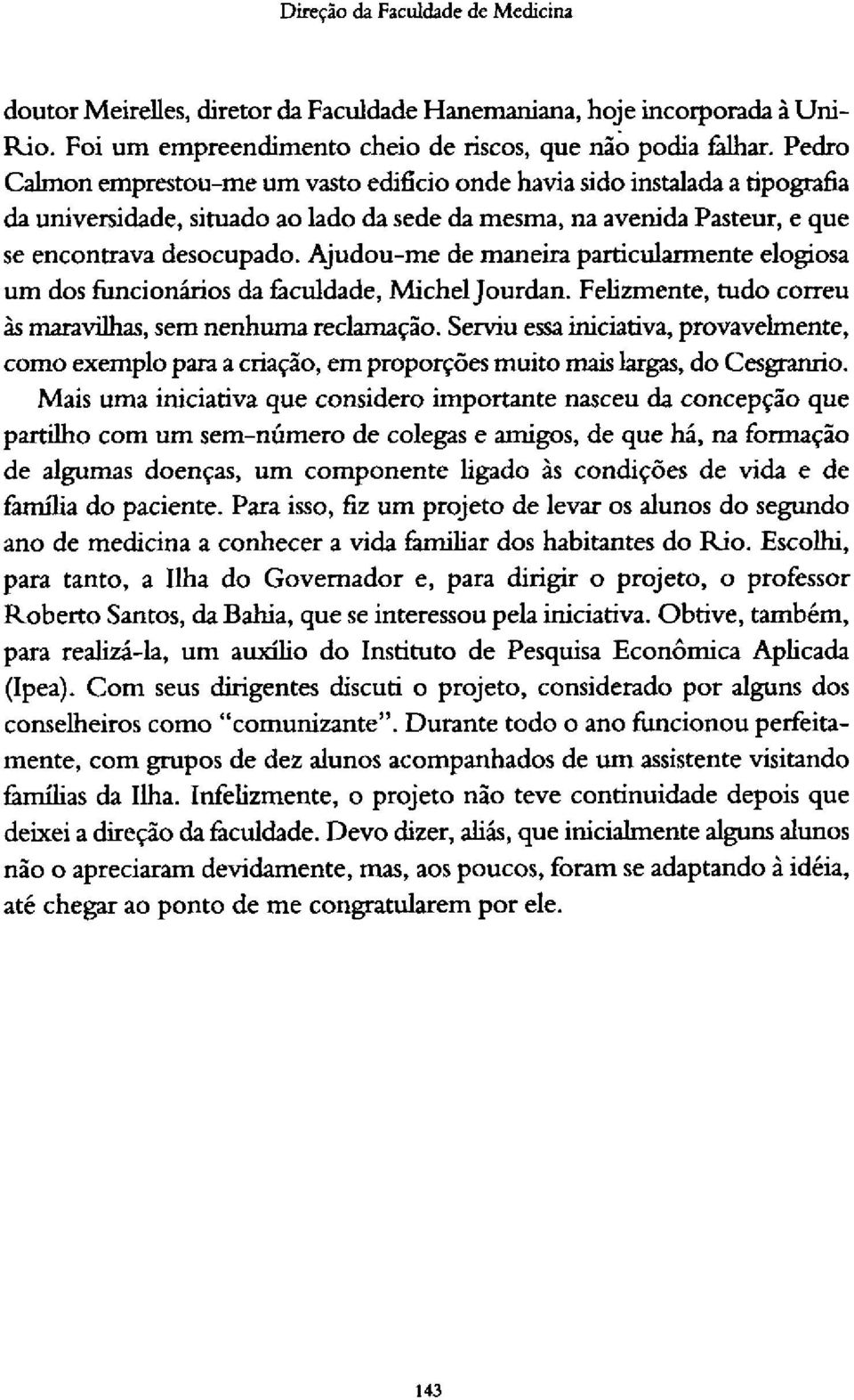 Ajudou-me de maneira particularmente elogiosa um dos funcionários da faculdade, Michel Jourdan. Felizmente, tudo correu às maravilhas, sem nenhuma reclamação.