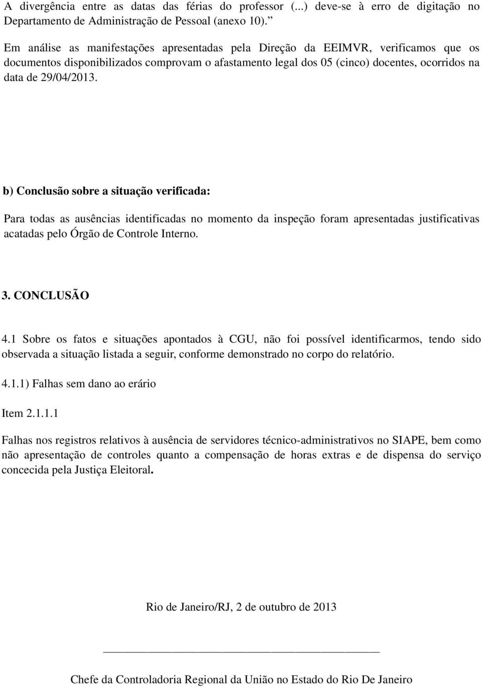 b) Conclusão sobre a situação verificada: Para todas as ausências identificadas no momento da inspeção foram apresentadas justificativas acatadas pelo Órgão de Controle Interno. 3. CONCLUSÃO 4.