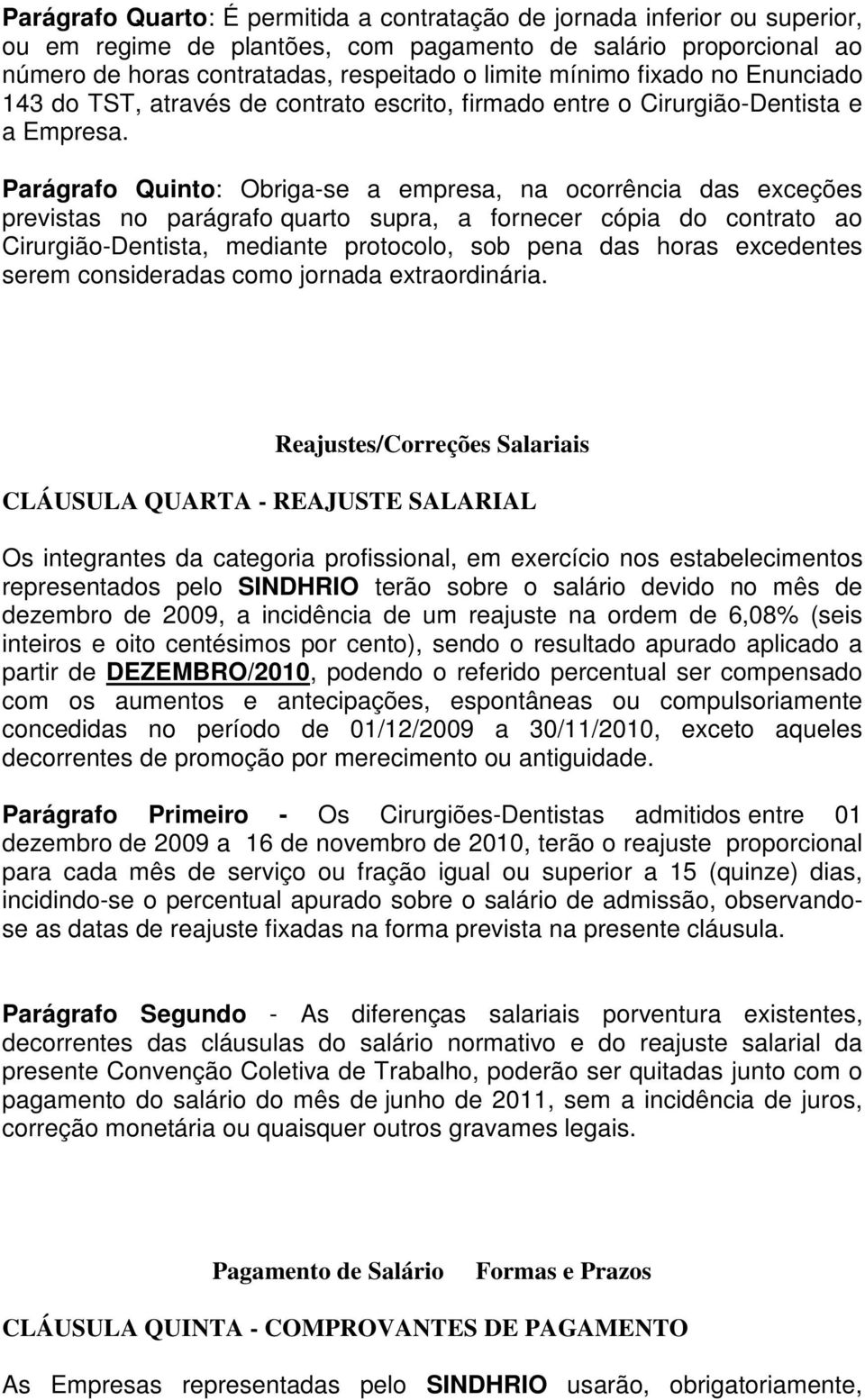 Parágrafo Quinto: Obriga-se a empresa, na ocorrência das exceções previstas no parágrafo quarto supra, a fornecer cópia do contrato ao Cirurgião-Dentista, mediante protocolo, sob pena das horas