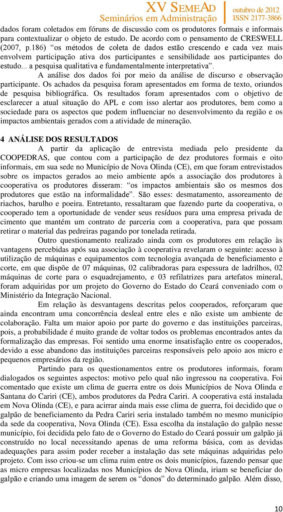 .. a pesquisa qualitativa e fundamentalmente interpretativa. A análise dos dados foi por meio da análise de discurso e observação participante.