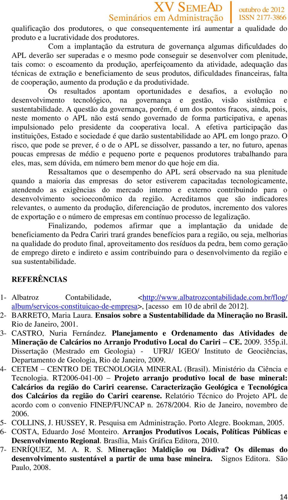 aperfeiçoamento da atividade, adequação das técnicas de extração e beneficiamento de seus produtos, dificuldades financeiras, falta de cooperação, aumento da produção e da produtividade.