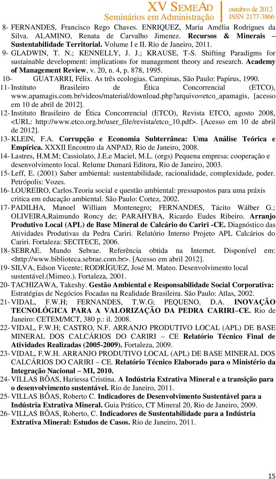 20, n. 4, p. 878, 1995. 10- GUATARRI, Félix. As três ecologias. Campinas, São Paulo: Papirus, 1990. 11- Instituto Brasileiro de Ética Concorrencial (ETCO), www.apamagis.com.