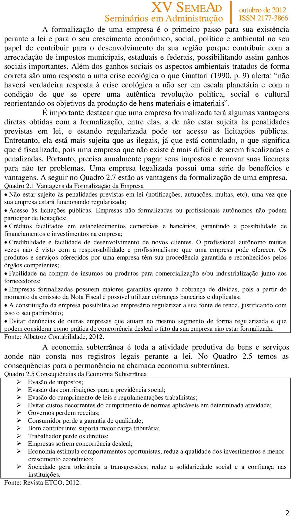 Além dos ganhos sociais os aspectos ambientais tratados de forma correta são uma resposta a uma crise ecológica o que Guattari (1990, p.