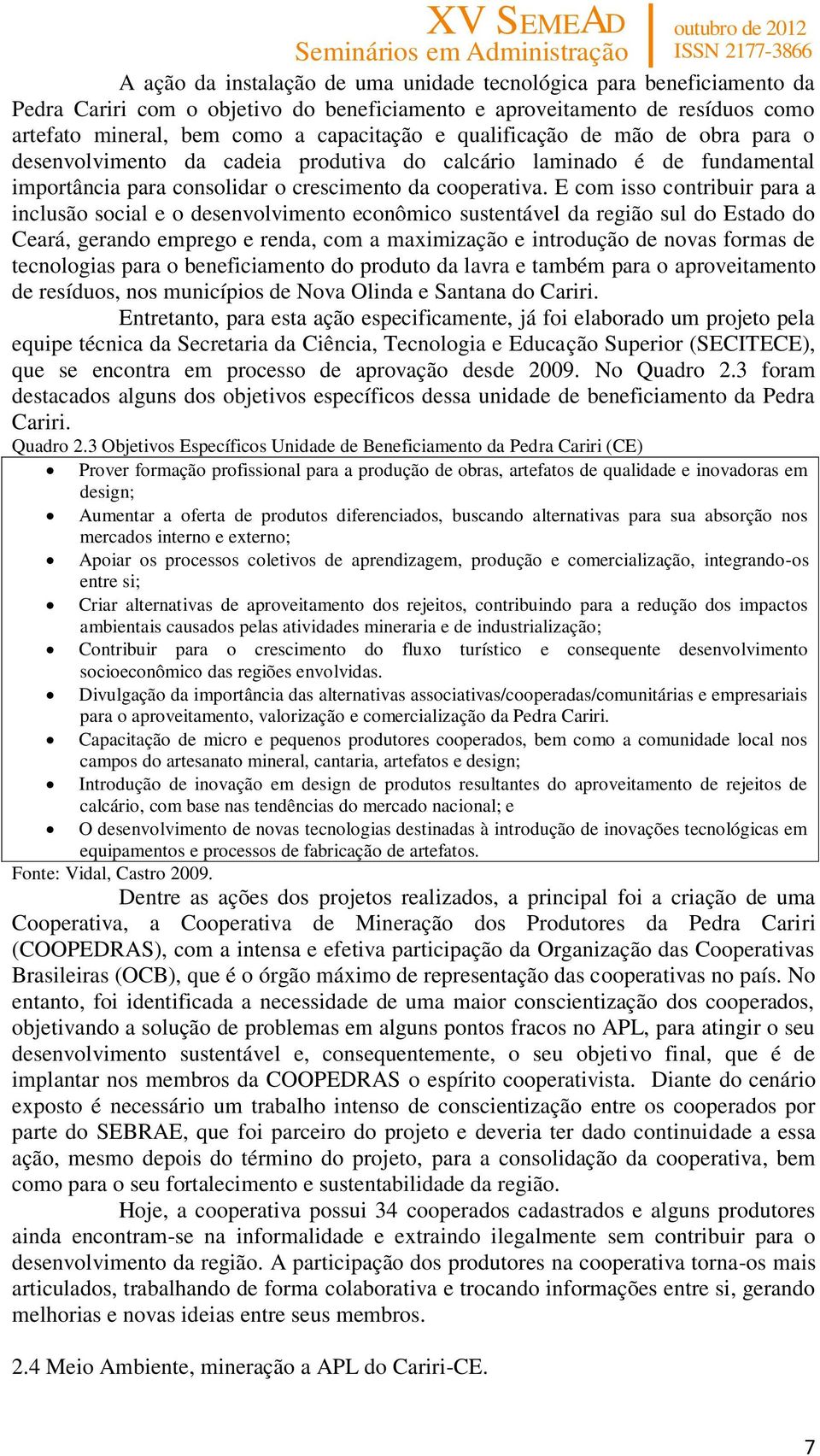 E com isso contribuir para a inclusão social e o desenvolvimento econômico sustentável da região sul do Estado do Ceará, gerando emprego e renda, com a maximização e introdução de novas formas de