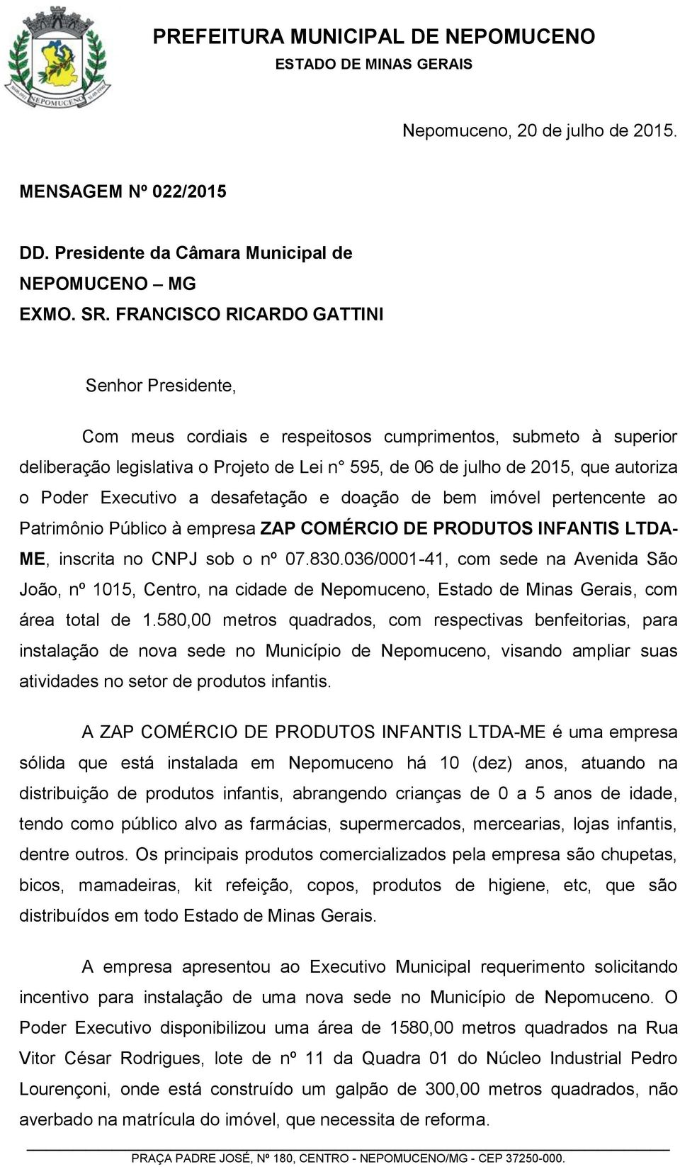 Poder Executivo a desafetação e doação de bem imóvel pertencente ao Patrimônio Público à empresa ZAP COMÉRCIO DE PRODUTOS INFANTIS LTDA- ME, inscrita no CNPJ sob o nº 07.830.