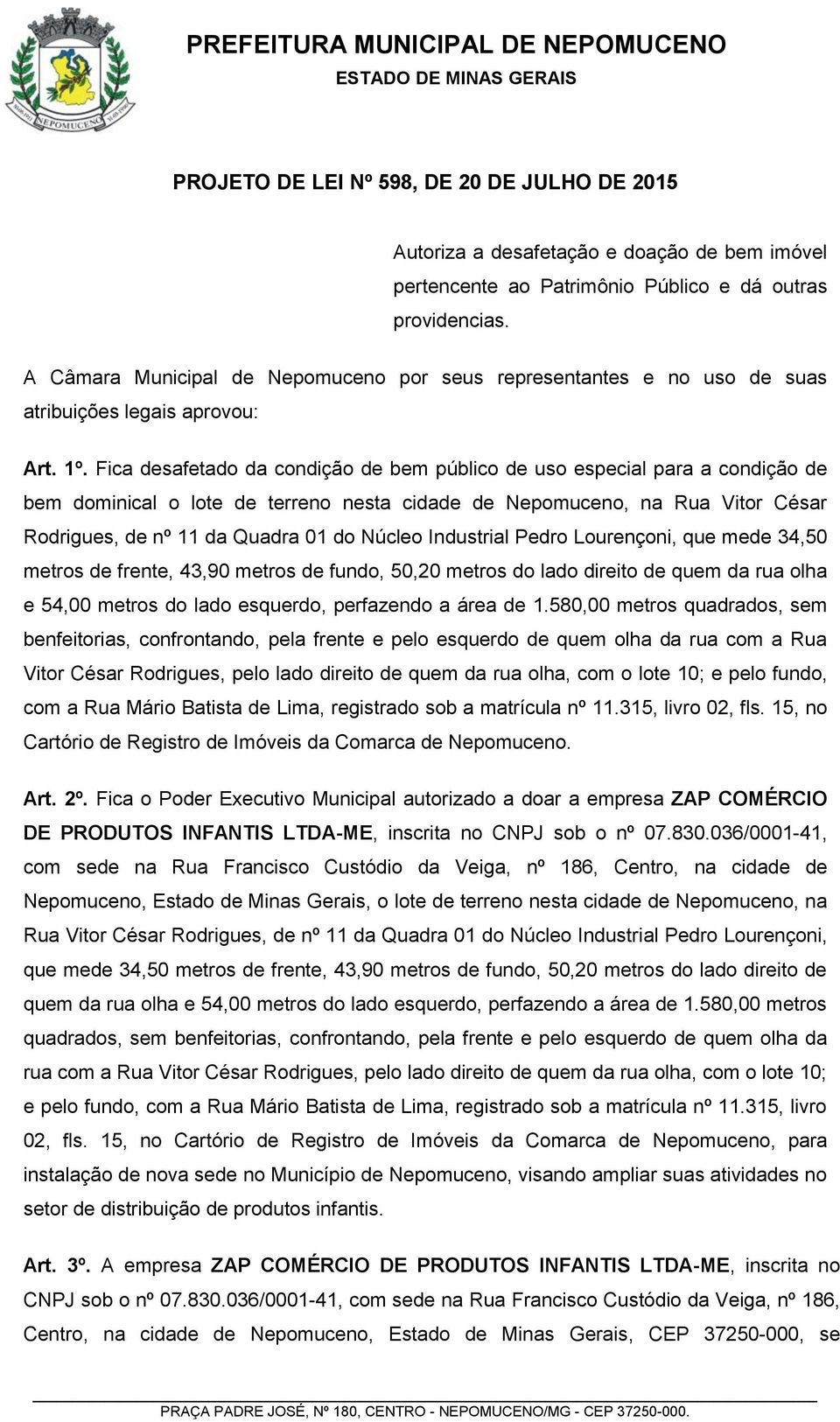 Fica desafetado da condição de bem público de uso especial para a condição de bem dominical o lote de terreno nesta cidade de Nepomuceno, na Rua Vitor César Rodrigues, de nº 11 da Quadra 01 do Núcleo