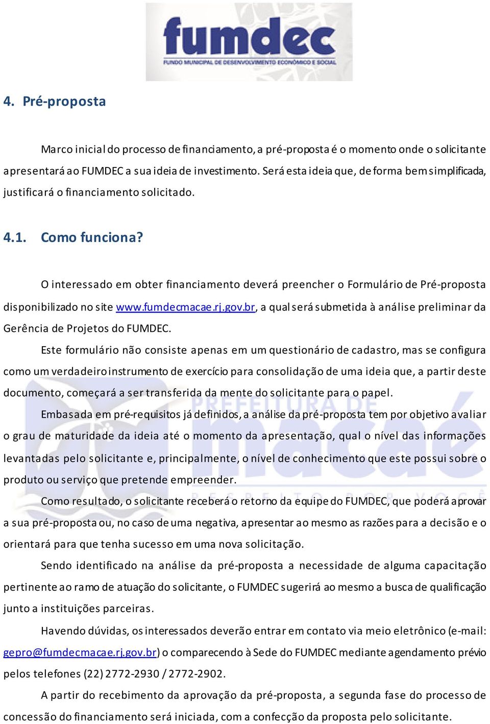 O interessado em obter financiamento deverá preencher o Formulário de Pré-proposta disponibilizado no site www.fumdecmacae.rj.gov.