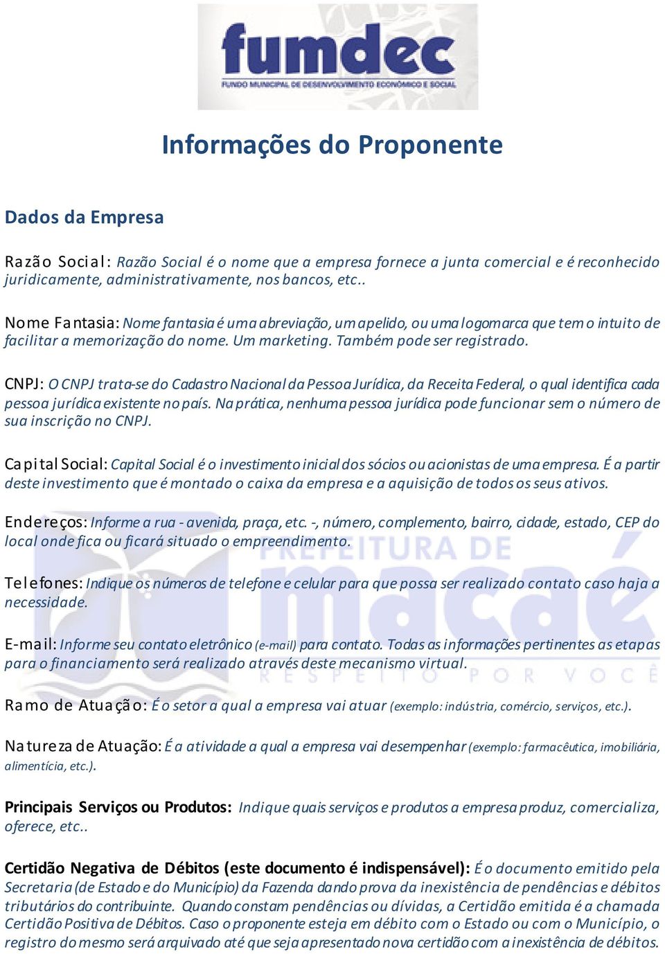 CNPJ: O CNPJ trata-se do Cadastro Nacional da Pessoa Jurídica, da Receita Federal, o qual identifica cada pessoa jurídica existente no país.