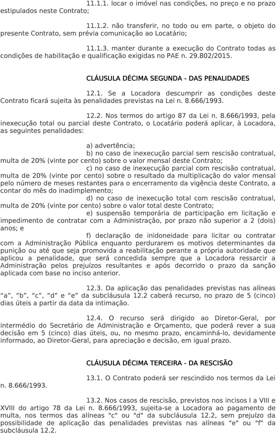 manter durante a execução do Contrato todas as condições de habilitação e qualificação exigidas no PAE n. 29.802/2015