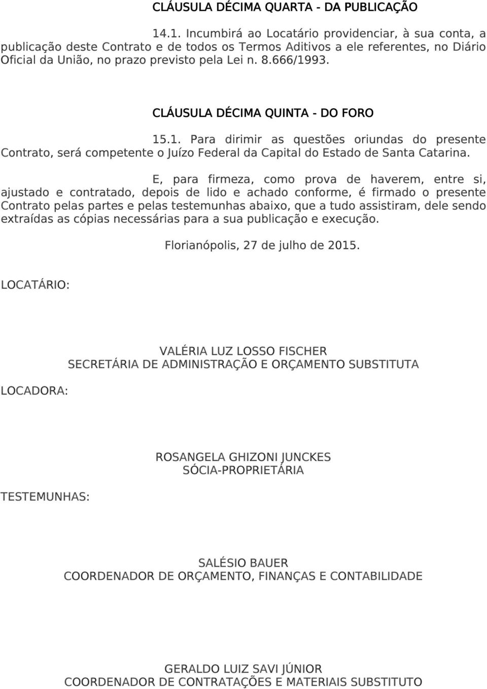 CLÁUSULA DÉCIMA QUINTA - DO FORO 15.1. Para dirimir as questões oriundas do presente Contrato, será competente o Juízo Federal da Capital do Estado de Santa Catarina.