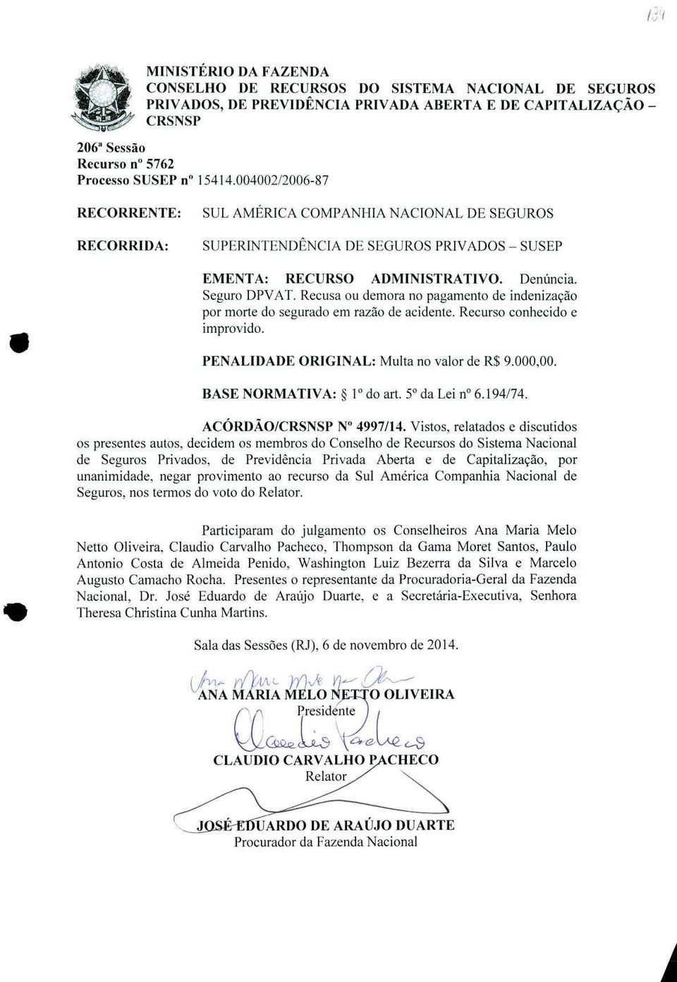 Recusa ou demora no pagamento de indenização por morte do segurado em razão de acidente. Recurso conhecido e improvido. PENALII)ADE ORIGINAL: Multa no valor de R$ 9.000.00. BASE NORMATIVA: ]'do art.