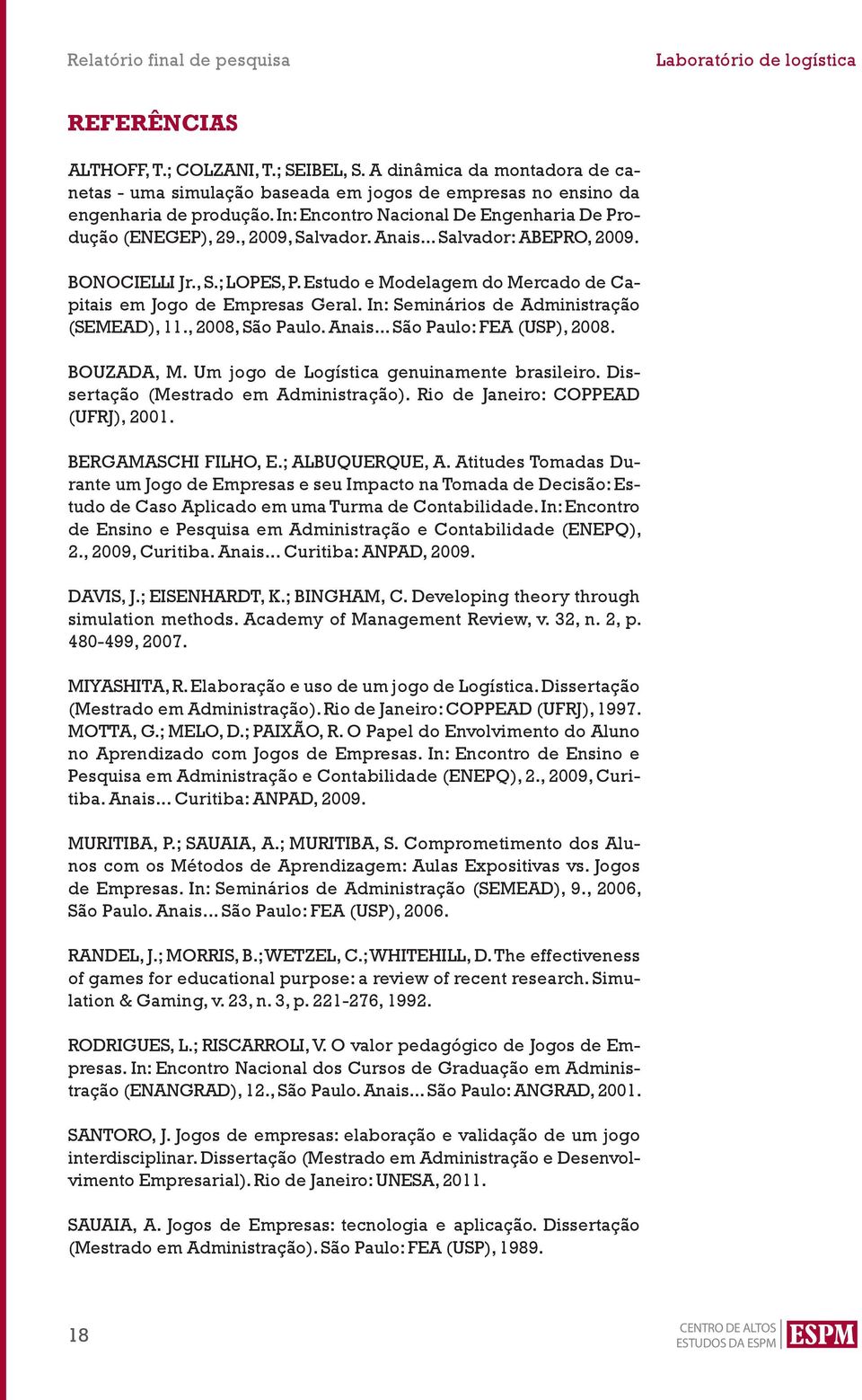 Estudo e Modelagem do Mercado de Capitais em Jogo de Empresas Geral. In: Seminários de Administração (SEMEAD), 11., 2008, São Paulo. Anais... São Paulo: FEA (USP), 2008. BOUZADA, M.