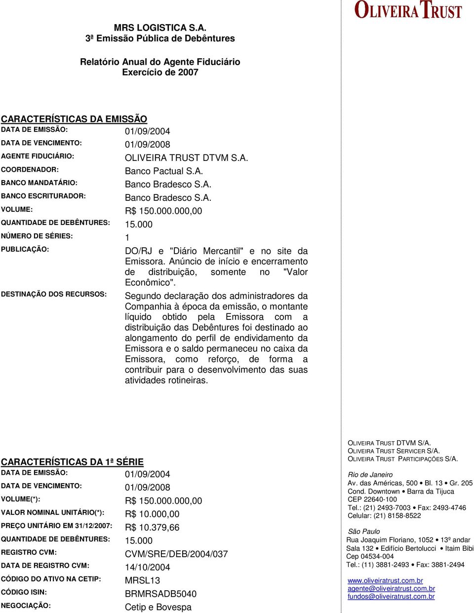 COORDENADOR: BANCO MANDATÁRIO: BANCO ESCRITURADOR: OLIVEIRA TRUST DTVM S.A. Banco Pactual S.A. Banco Bradesco S.A. Banco Bradesco S.A. VOLUME: R$ 150.000.000,00 QUANTIDADE DE DEBÊNTURES: 15.