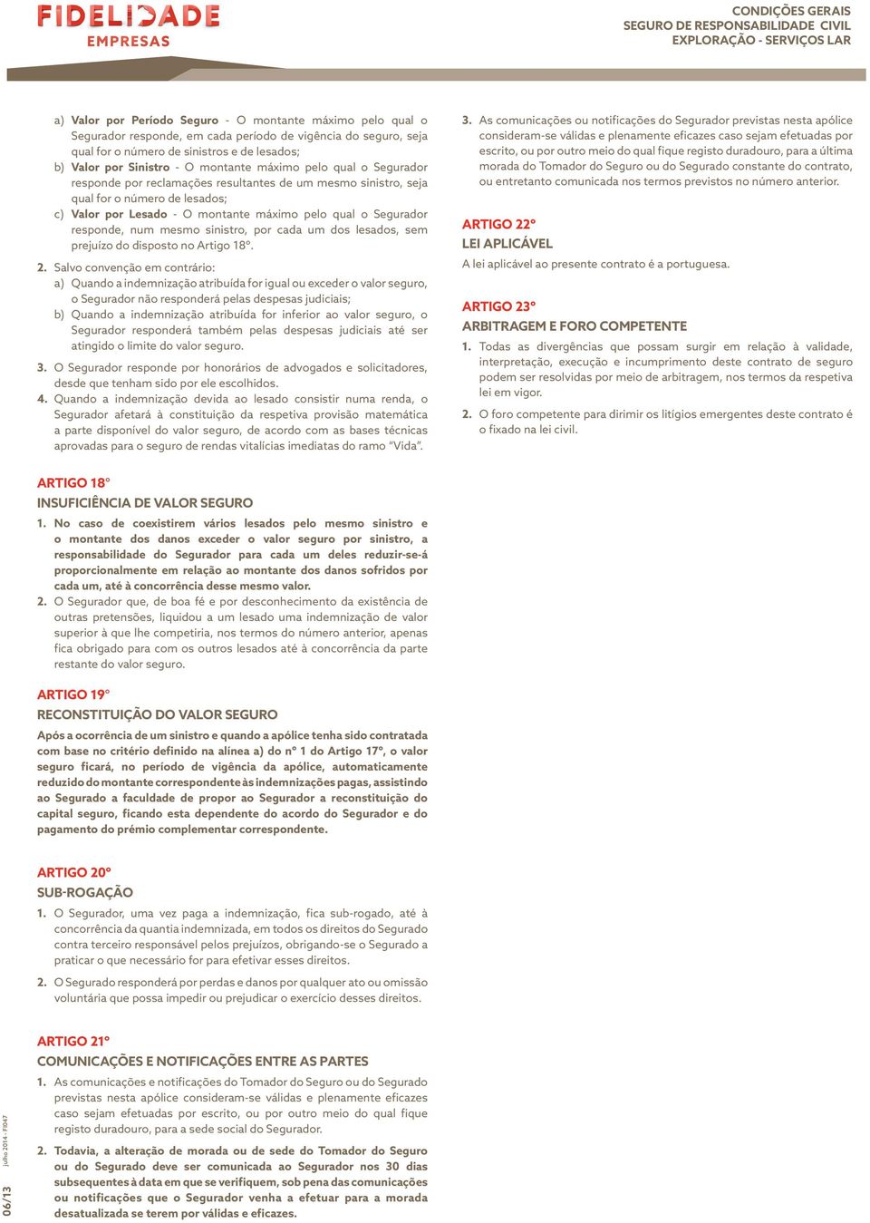 Segurador responde, num mesmo sinistro, por cada um dos lesados, sem prejuízo do disposto no Artigo 18º. 2.