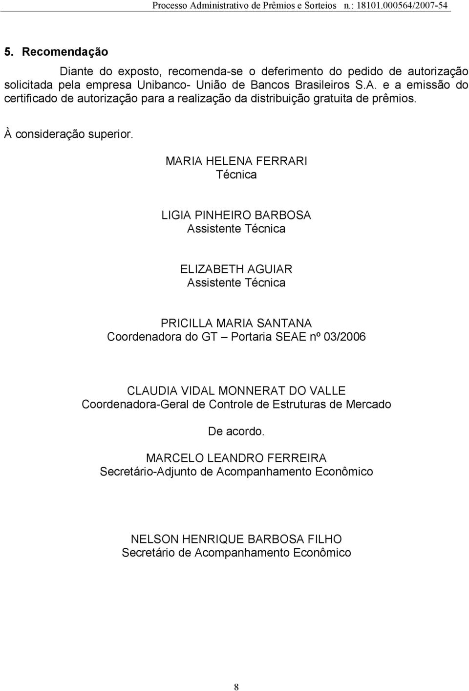 MARIA HELENA FERRARI Técnica LIGIA PINHEIRO BARBOSA Assistente Técnica ELIZABETH AGUIAR Assistente Técnica PRICILLA MARIA SANTANA Coordenadora do GT Portaria SEAE nº