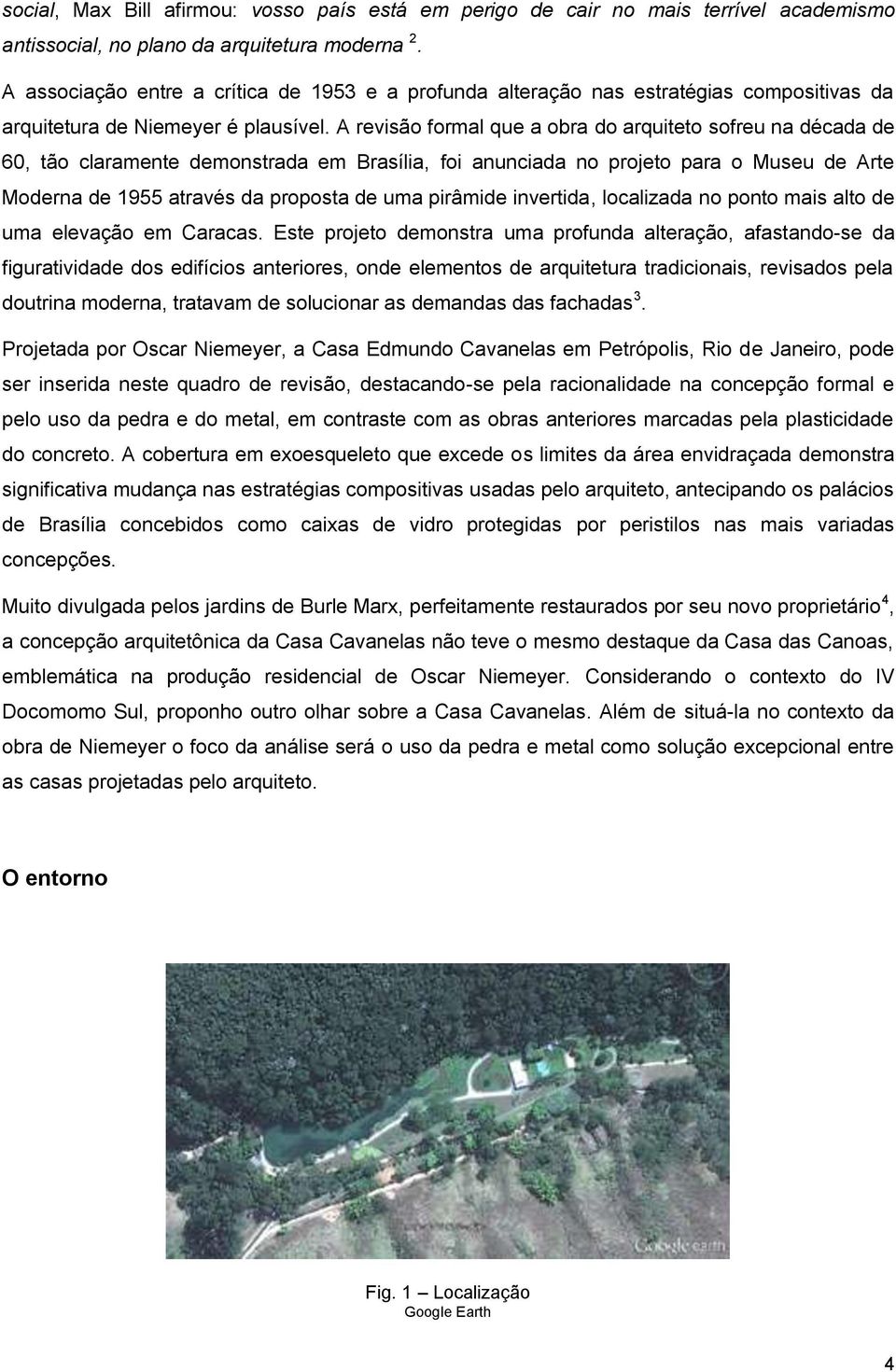 A revisão formal que a obra do arquiteto sofreu na década de 60, tão claramente demonstrada em Brasília, foi anunciada no projeto para o Museu de Arte Moderna de 1955 através da proposta de uma