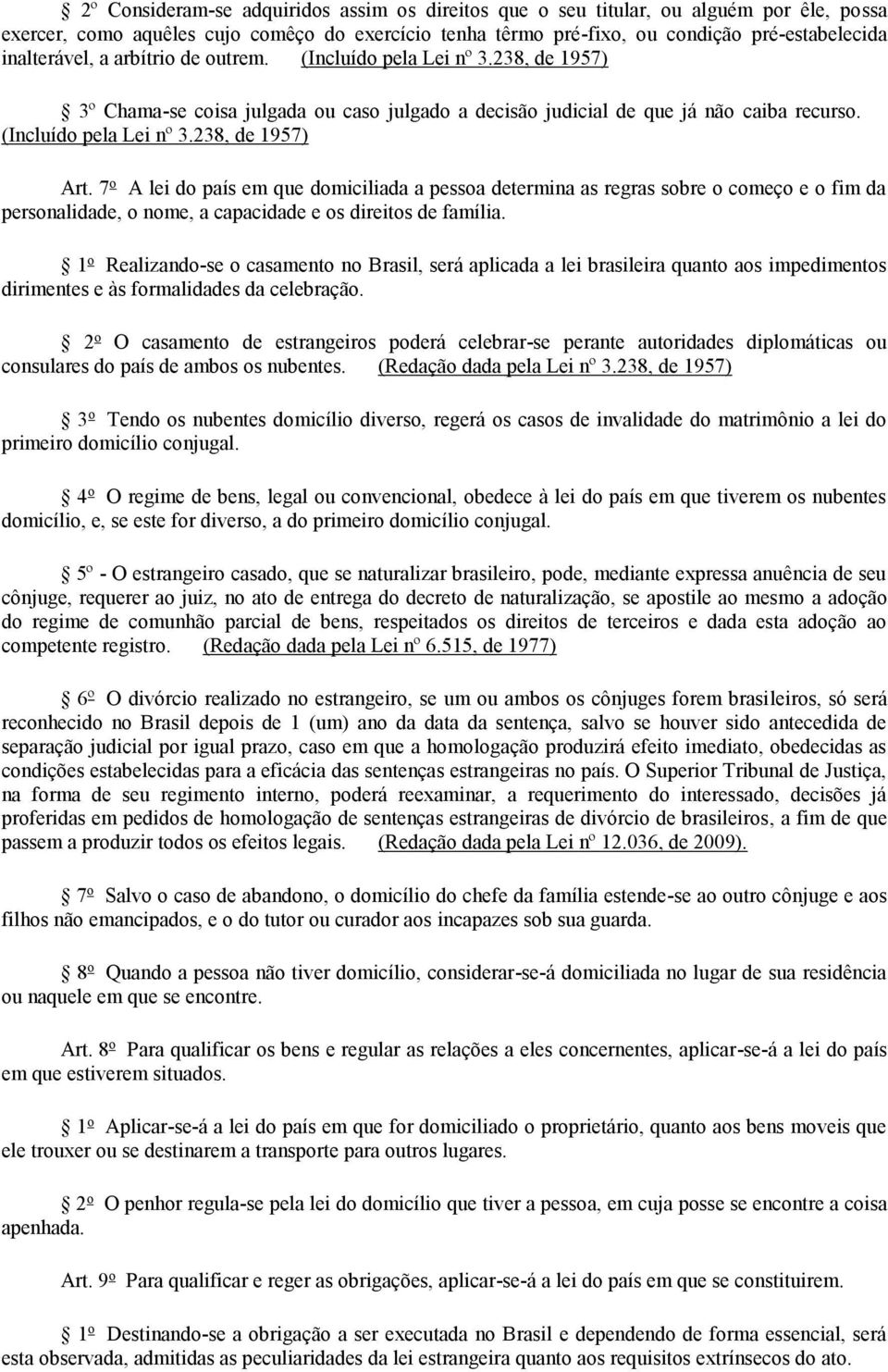 7 o A lei do país em que domiciliada a pessoa determina as regras sobre o começo e o fim da personalidade, o nome, a capacidade e os direitos de família.