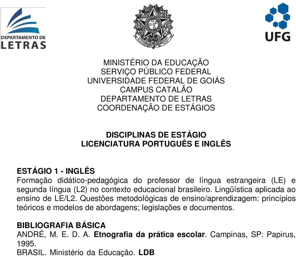 Questões metodológicas de ensino/aprendizagem: princípios teóricos e modelos de abordagens; legislações e documentos. BIBLIOGRAFIA BÁSICA ANDRÉ, M. E. D. A. Etnografia da prática escolar.