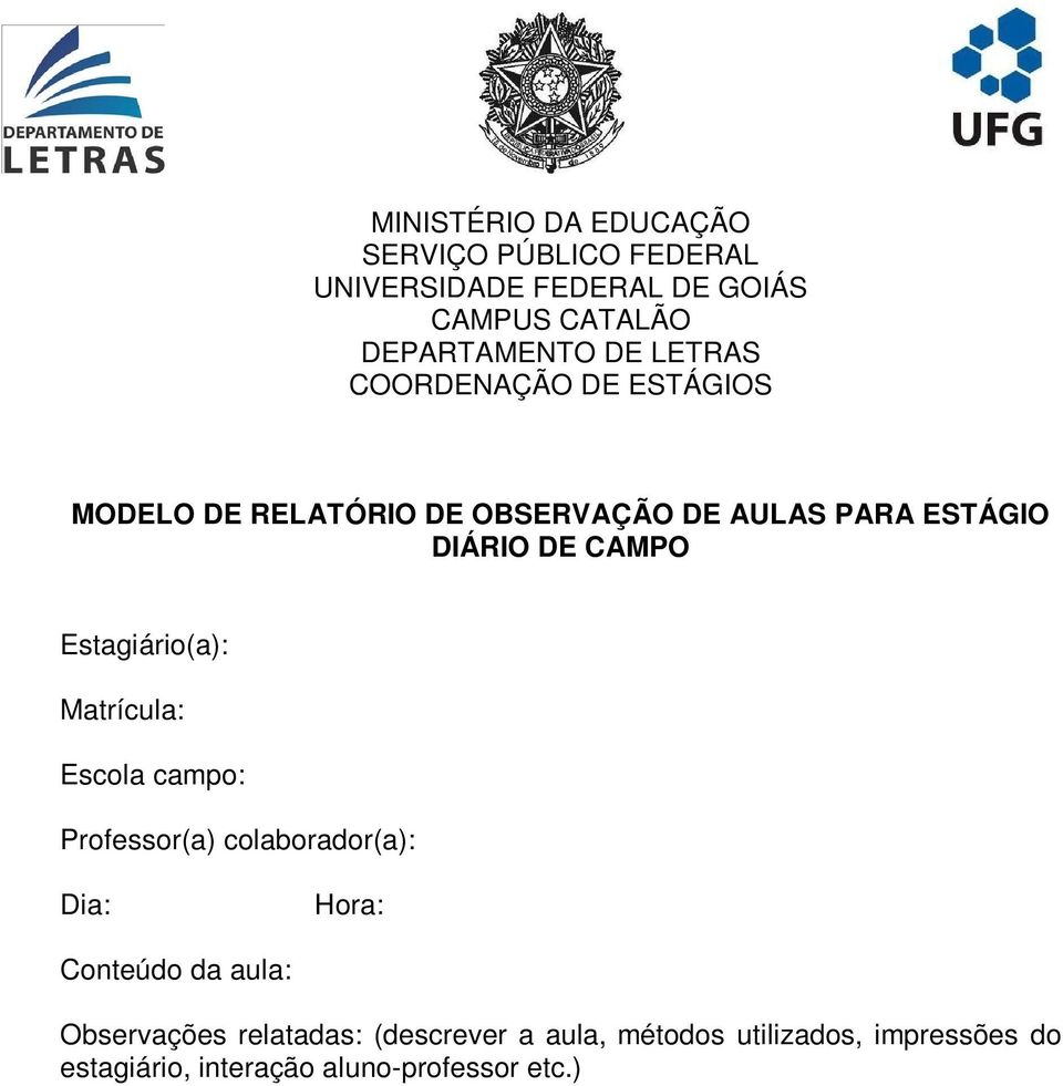 Escola campo: Professor(a) colaborador(a): Dia: Hora: Conteúdo da aula: Observações