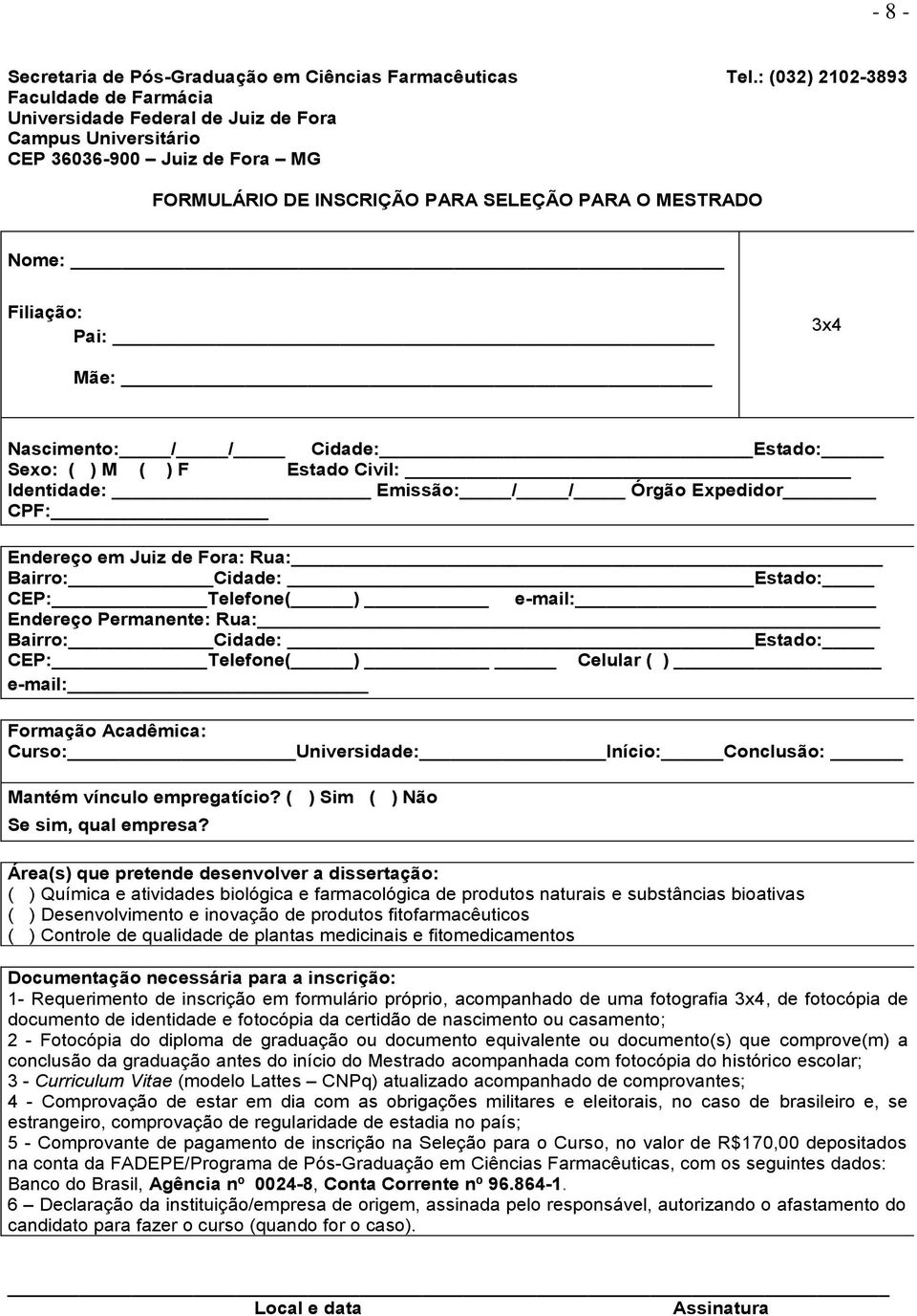 Pai: 3x4 Mãe: Nascimento: / / Cidade: Estado: Sexo: ( ) M ( ) F Estado Civil: Identidade: Emissão: / / Órgão Expedidor CPF: Endereço em Juiz de Fora: Rua: Bairro: Cidade: Estado: CEP: Telefone( )