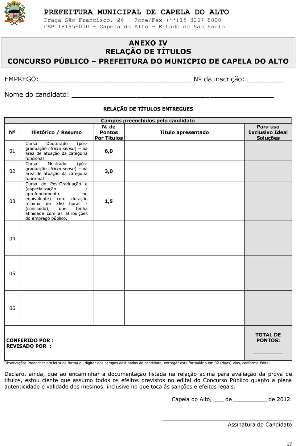 (especialização / aprofundamento ou equivalente) com duração mínima de 360 horas - (concluído), que tenha afinidade com as atribuições do emprego público. Campos preenchidos pelo candidato N.