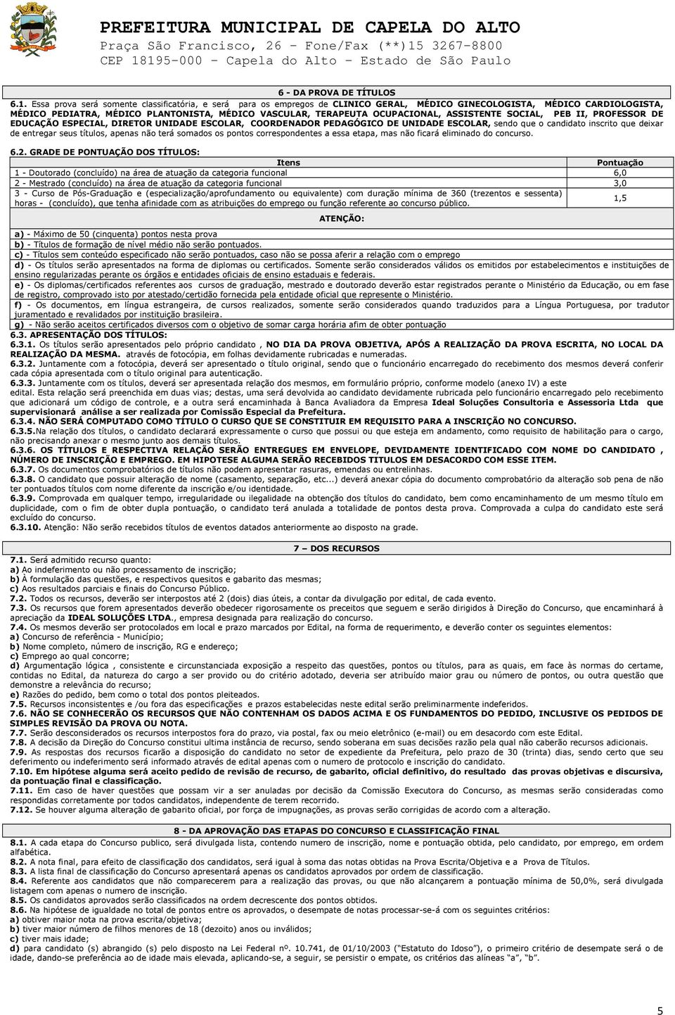 OCUPACIONAL, ASSISTENTE SOCIAL, PEB II, PROFESSOR DE EDUCAÇÃO ESPECIAL, DIRETOR UNIDADE ESCOLAR, COORDENADOR PEDAGÓGICO DE UNIDADE ESCOLAR, sendo que o candidato inscrito que deixar de entregar seus