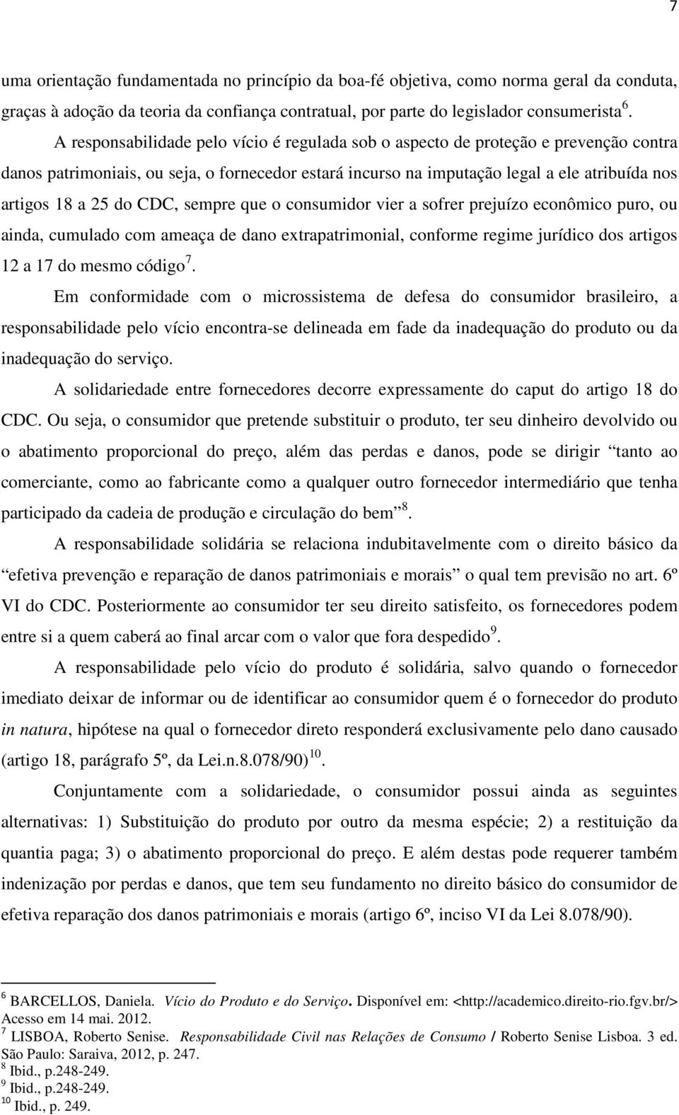 do CDC, sempre que o consumidor vier a sofrer prejuízo econômico puro, ou ainda, cumulado com ameaça de dano extrapatrimonial, conforme regime jurídico dos artigos 12 a 17 do mesmo código 7.