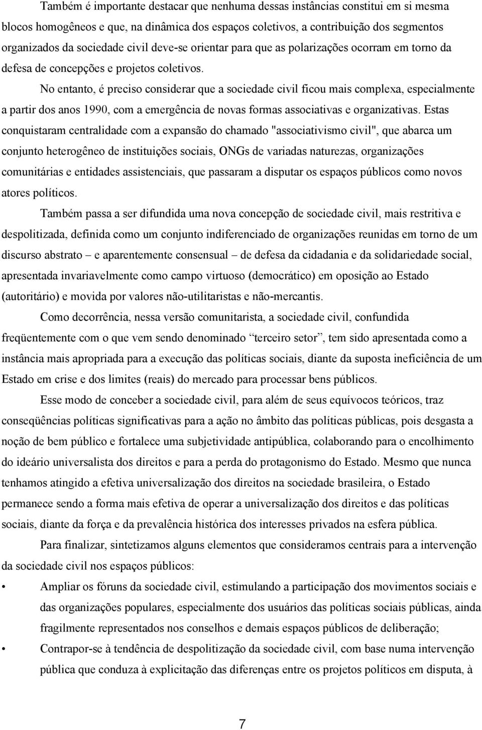 No entanto, é preciso considerar que a sociedade civil ficou mais complexa, especialmente a partir dos anos 1990, com a emergência de novas formas associativas e organizativas.