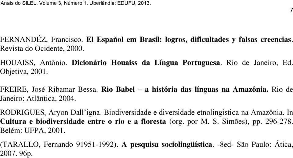 Rio de Janeiro: Atlântica, 2004. RODRIGUES, Aryon Dall igna. Biodiversidade e diversidade etnolingística na Amazônia.