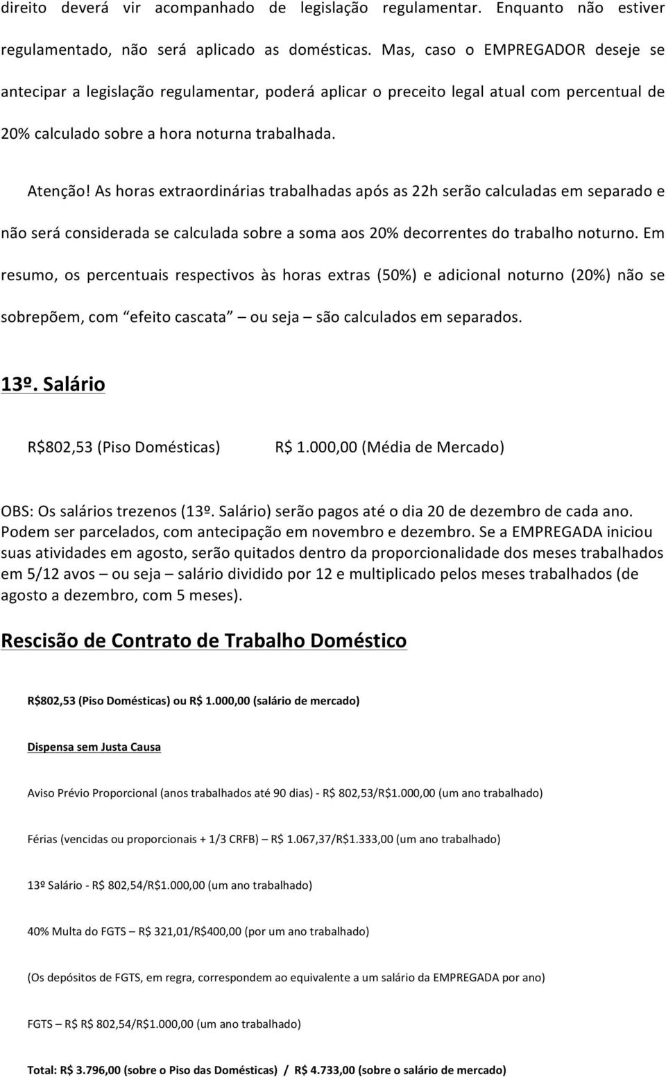 As horas extraordinárias trabalhadas após as 22h serão calculadas em separado e não será considerada se calculada sobre a soma aos 20% decorrentes do trabalho noturno.