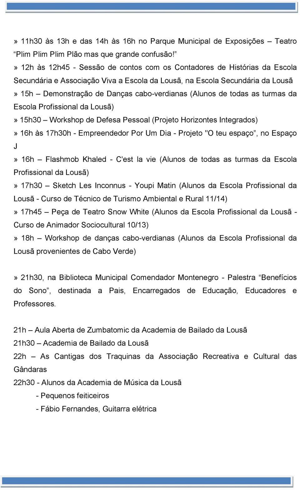 (Alunos de todas as turmas da Escola Profissional da Lousã)» 15h30 Workshop de Defesa Pessoal (Projeto Horizontes Integrados)» 16h às 17h30h - Empreendedor Por Um Dia - Projeto "O teu espaço, no