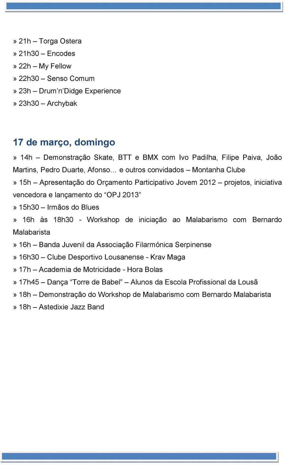 Irmãos do Blues» 16h às 18h30 - Workshop de iniciação ao Malabarismo com Bernardo Malabarista» 16h Banda Juvenil da Associação Filarmónica Serpinense» 16h30 Clube Desportivo Lousanense - Krav Maga»
