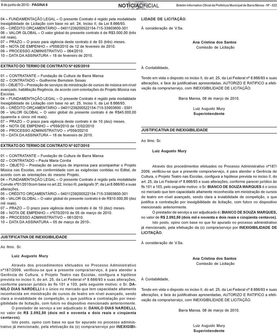 07 PRAZO O prazo para vigência deste contrato é de 03 (três) meses. 08 NOTA DE EMPENHO nº058/2010 de 12 de fevereiro de 2010. 09 PROCESSO ADMINISTRATIVO 064/2010. LIDADE DE LICITAÇÃO.