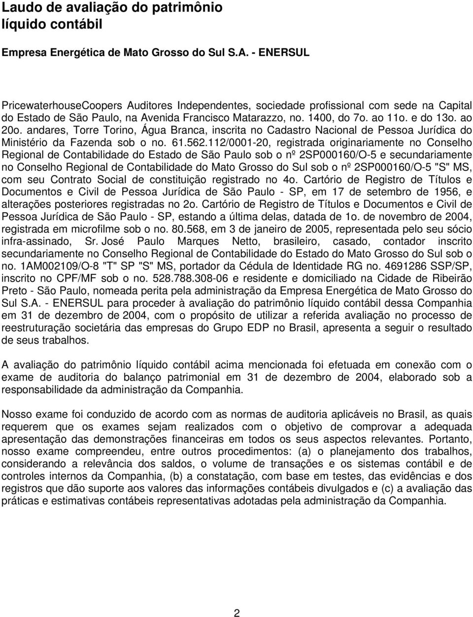 andares, Torre Torino, Água Branca, inscrita no Cadastro Nacional de Pessoa Jurídica do Ministério da Fazenda sob o no. 61.562.