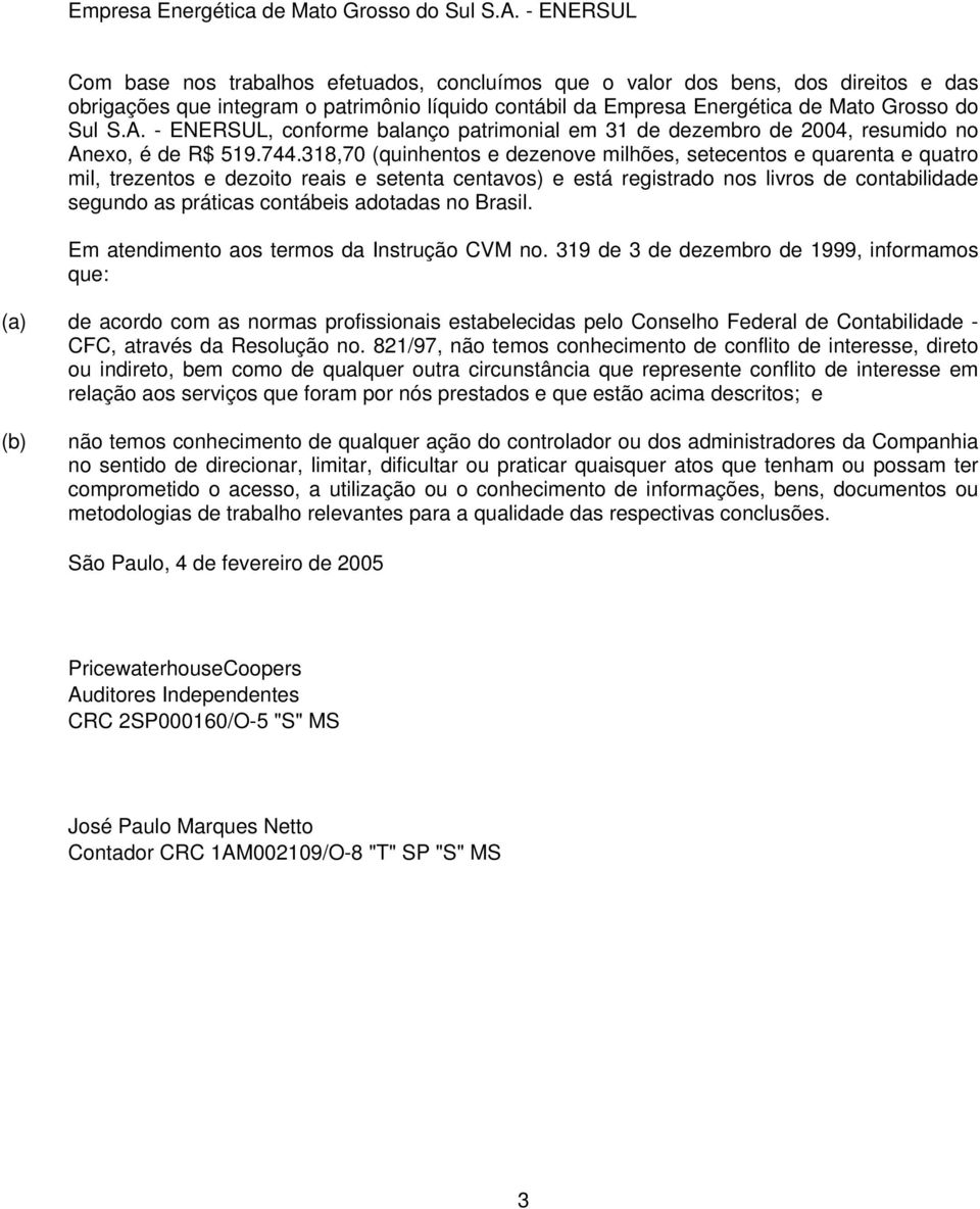 de dezembro de 2004, resumido no Anexo, é de R$ 519.744.