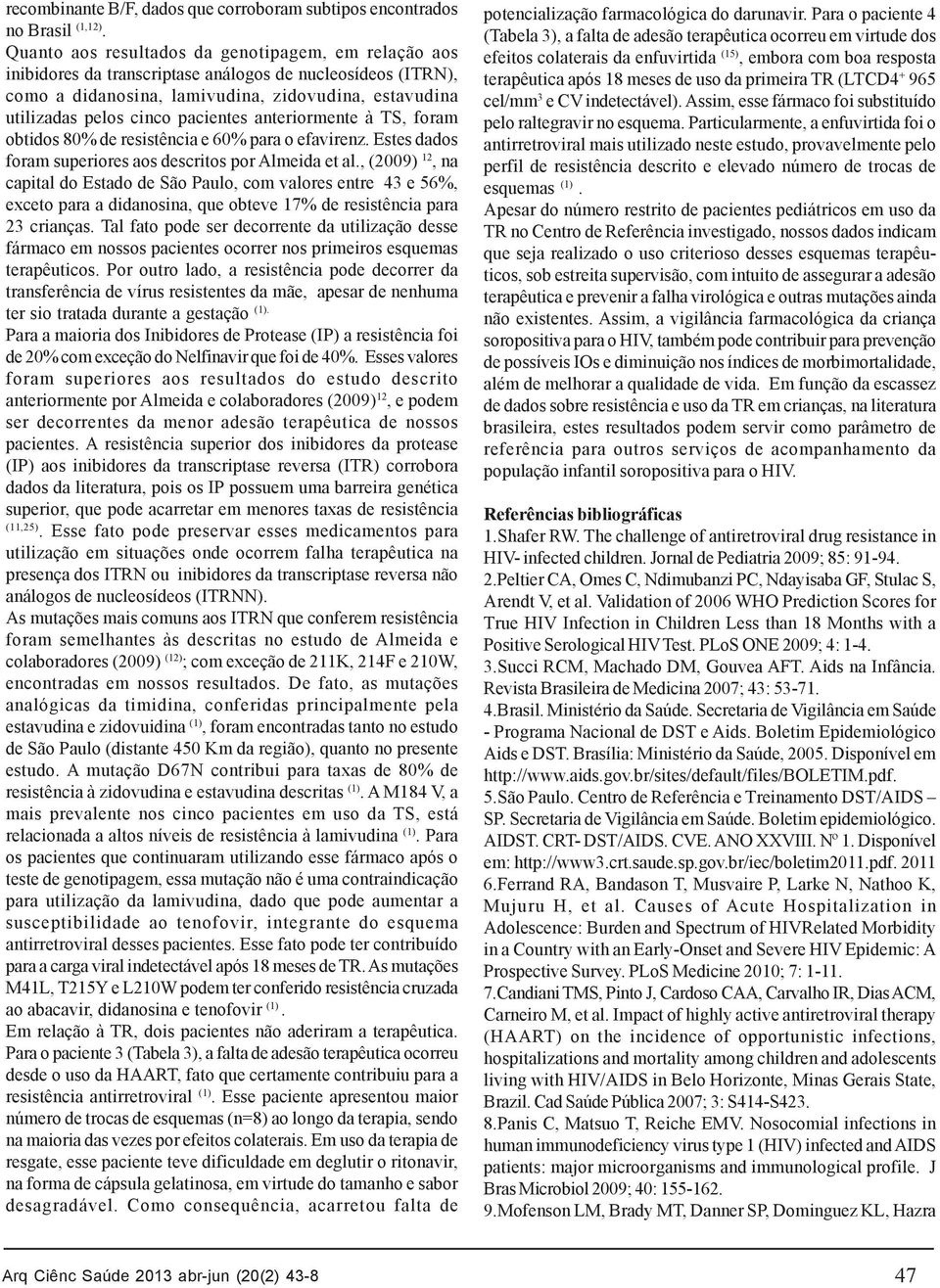 pacientes anteriormente à TS, foram obtidos 80% de resistência e 60% para o efavirenz. Estes dados foram superiores aos descritos por Almeida et al.