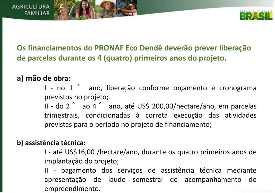 trimestrais, condicionadas à correta execução das atividades previstas para o período no projeto de financiamento; b) assistência técnica: I - até US$16,00