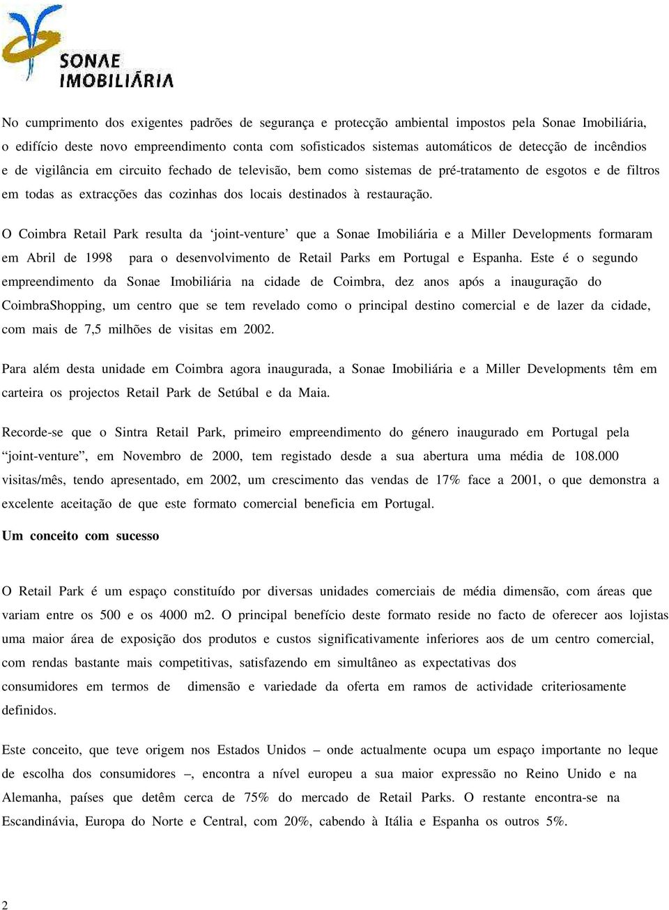 O Coimbra Retail Park resulta da joint-venture que a Sonae Imobiliária e a Miller Developments formaram em Abril de 1998 para o desenvolvimento de Retail Parks em Portugal e Espanha.