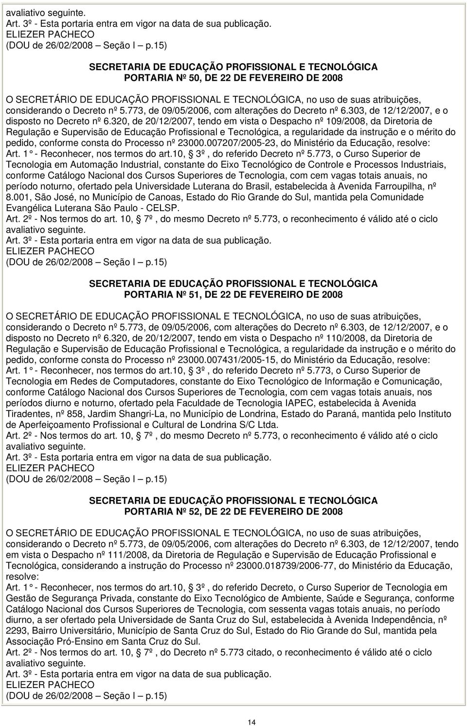 007207/2005-23, do Ministério da Educação, resolve: Tecnologia em Automação Industrial, constante do Eixo Tecnológico de Controle e Processos Industriais, conforme Catálogo Nacional dos Cursos